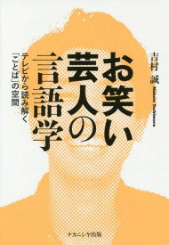 お笑い芸人の言語学 テレビから読み解く「ことば」の空間[本/雑誌] / 吉村誠/著