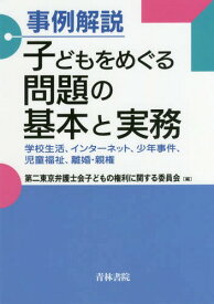事例解説子どもをめぐる問題の基本と実務 学校生活、インターネット、少年事件、児童福祉、離婚・親権[本/雑誌] / 第二東京弁護士会子どもの権利に関する委員会/編