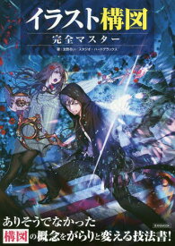 イラスト構図 完全マスター[本/雑誌] (玄光社MOOK) / 友野るい/著 スタジオ・ハードデラックス/著