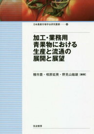 加工・業務用青果物における生産と流通の展開と展望[本/雑誌] (日本農業市場学会研究叢書) / 種市豊/編著 相原延英/編著 野見山敏雄/編著