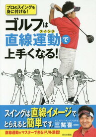 ゴルフは直線運動(スイング)で上手くなる! プロのスイングを身に付ける![本/雑誌] / 三觜喜一/著