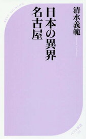 日本の異界 名古屋[本/雑誌] (ベスト新書) / 清水義範/著