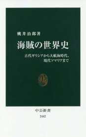 海賊の世界史 古代ギリシアから大航海時代、現代ソマリアまで[本/雑誌] (中公新書) / 桃井治郎/著