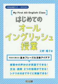 はじめてのオールイングリッシュ授業 今日から使える基本フレーズ&活動アイデア[本/雑誌] (中学校英語サポートBOOKS) / 又野陽子/著