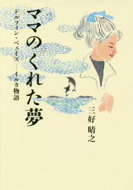 ママのくれた夢 ドルフィン・ベェイスーイルカ物語[本/雑誌] / 三好晴之/著