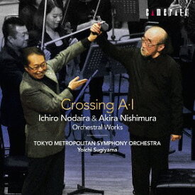 クロッシングA・I～野平一郎&西村朗/管弦楽作品集[CD] / クラシックオムニバス