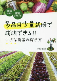 多品目少量栽培で成功できる!!小さな農業の稼ぎ方 栽培技術と販売テクニック[本/雑誌] / 中村敏樹/著