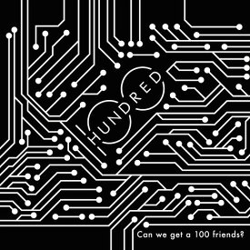 Can we get a 100 friends?[CD] / 100 HUNDRED
