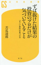 ずば抜けた結果の投資のプロだけが気づいていること 「すごい会社」の見つけ方[本/雑誌] (幻冬舎新書) / 苦瓜達郎/著