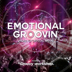 Emotional Groovin’ -Best Hits Mix- mixed by *Groovy workshop.[CD] / オムニバス