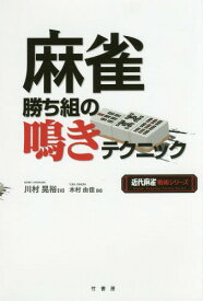 麻雀勝ち組の鳴きテクニック[本/雑誌] (近代麻雀戦術シリーズ) / 川村晃裕/著 木村由佳/編