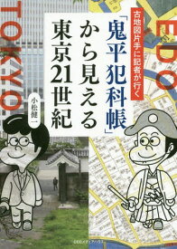 「鬼平犯科帳」から見える東京21世紀 古地図片手に記者が行く[本/雑誌] / 小松健一/著