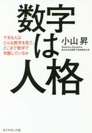 数字は人格 できる人はどんな数字を見て、どこまで数字で判断しているか[本/雑誌] / 小山昇/著