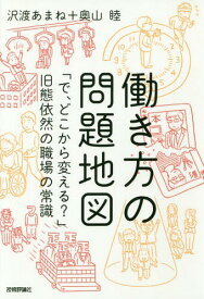 働き方の問題地図 「で、どこから変える?」旧態依然の職場の常識[本/雑誌] / 沢渡あまね/著 奥山睦/著