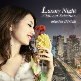 Luxury Night -Chill out Selection- mixed by DJ Celly[CD] [数量限定生産] / オムニバス