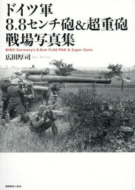 ドイツ軍8.8センチ砲&超重砲戦場写真集[本/雑誌] / 広田厚司/著