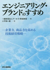 エンジニアリング・ブランドのすすめ 企業力、商品力を高める技術経営戦略[本/雑誌] / 小平和一朗/著 アーネスト育成財団/編