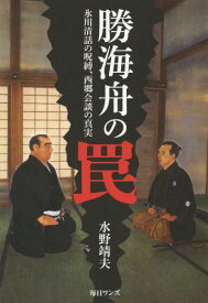 勝海舟の罠 氷川清話の呪縛、西郷会談の真実[本/雑誌] / 水野靖夫/著