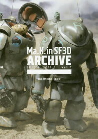 マシーネンクリーガーMa.K. in SF3D ARCHIVE 2010.3-2011.2[本/雑誌] Vol.1 (単行本・ムック) / MAX渡辺/著 横山宏/著