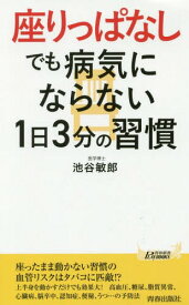 “座りっぱなし”でも病気にならない1日3分の習慣[本/雑誌] (青春新書PLAY BOOKS P-1112) / 池谷敏郎/著