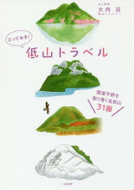 とっておき!低山トラベル 関東平野を取り巻く名低山31座[本/雑誌] / 大内征/文と写真