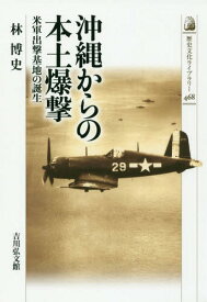 沖縄からの本土爆撃 米軍出撃基地の誕生[本/雑誌] (歴史文化ライブラリー) / 林博史/著