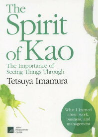 The Spirit of Kao The Importance of Seeing Things Through[本/雑誌] (単行本・ムック) / TetsuyaImamura/〔著〕