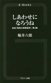 しあわせになろうね 私的「昭和大衆歌謡考」第4集[本/雑誌] (G-Books) / 堀井六郎/著