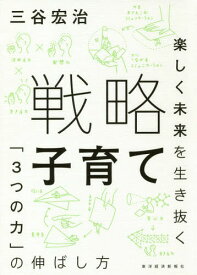 戦略子育て 楽しく未来を生き抜く「3つの力」の伸ばし方[本/雑誌] / 三谷宏治/著