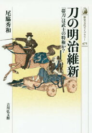 刀の明治維新 「帯刀」は武士の特権か?[本/雑誌] (歴史文化ライブラリー) / 尾脇秀和/著