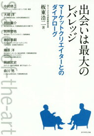 出会いは最大のレバレッジ マーケットクリエイターとのダイアローグ[本/雑誌] / 板東浩二/著 中村修二/〔ほか述〕