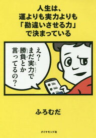 人生は、運よりも実力よりも「勘違いさせる力」で決まっている[本/雑誌] / ふろむだ/著