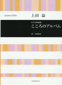 楽譜 こころのアルバム[本/雑誌] (女声合唱組曲) / 上田益/作曲 伊波希厘/詩