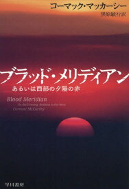 ブラッド・メリディアン あるいは西部の夕陽の赤 / 原タイトル:BLOOD MERIDIAN[本/雑誌] (ハヤカワepi文庫) / コーマック・マッカーシー/著 黒原敏行/訳