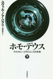 ホモ・デウス テクノロジーとサピエンスの未来[本/雑誌] (下) (原タイトル:HOMO DEUS) / ユヴァル・ノア・ハラリ/著 柴田裕之/訳