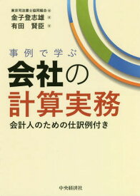 事例で学ぶ会社の計算実務 会計人のための仕訳例付き[本/雑誌] / 金子登志雄/著 有田賢臣/著 東京司法書士協同組合/編