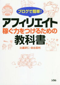 ブログで簡単!アフィリエイト稼ぐ力をつけるための教科書[本/雑誌] / 比嘉研仁/著 染谷昌利/著