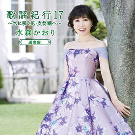 歌謡紀行17 ～水に咲く花・支笏湖へ～[CD] [通常盤] / 水森かおり