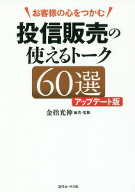 お客様の心をつかむ投信販売の使えるトーク60選[本/雑誌] / 金指光伸/編著・監修