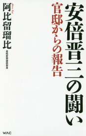 安倍晋三の闘い 官邸からの報告[本/雑誌] (WAC BUNKO B-285) / 阿比留瑠比/著