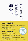 すいません、ほぼ日の経営。[本/雑誌] (単行本・ムック) / 糸井重里/語り手 川島蓉子/聞き手