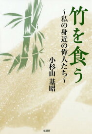 竹を食う 私の身近の偉人たち[本/雑誌] / 小杉山基昭/著