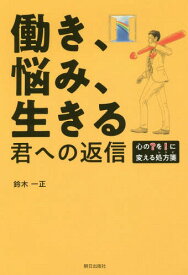 働き、悩み、生きる君への返信 心の?を!に変える処方箋[本/雑誌] / 鈴木一正/著