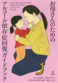 お母さんのためのアルコール依存症回復ガイドブック / 原タイトル:A Sober Mom’s Guide to Recovery[本/雑誌] / ローズマリー・オコーナー/著 今村扶美/監訳 松本俊彦/監訳 浅田仁子/訳