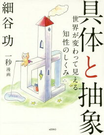 具体と抽象 世界が変わって見える知性のしくみ[本/雑誌] / 細谷功/著 一秒/漫画