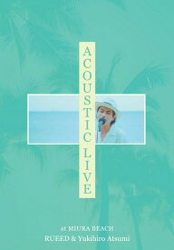 ACOUSTIC LIVE at MIURA BEACH[DVD] / RUEED × Yukihiro Atsumi