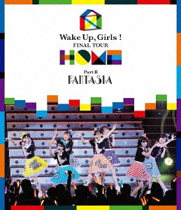 Wake Up Girls! FINAL TOUR - HOME - 〜 PART II FANTASIA 〜[Blu-ray] / Wake Up Girls!
