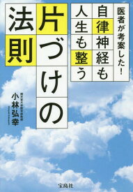 医者が考案した!自律神経も人生も整う片づけの法則[本/雑誌] / 小林弘幸/著