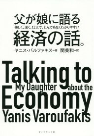 父が娘に語る美しく、深く、壮大で、とんでもなくわかりやすい経済の話。 / 原タイトル:Talking to My Daughter About the Economy[本/雑誌] / ヤニス・バルファキス/著 関美和/訳