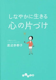 しなやかに生きる心の片づけ[本/雑誌] (だいわ文庫) / 渡辺奈都子/著